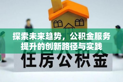 文安探索未来趋势，公积金服务提升的创新路径与实践
