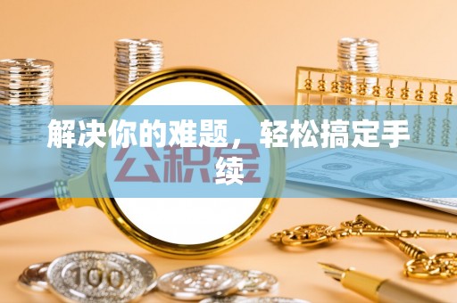 文安解决你的难题，轻松搞定手续