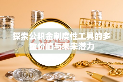 文安探索公积金制度性工具的多重价值与未来潜力