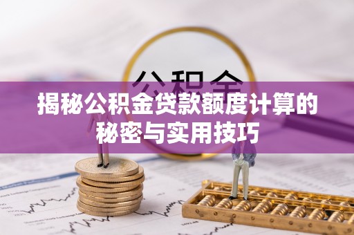 文安揭秘公积金贷款额度计算的秘密与实用技巧