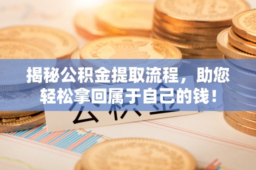 文安揭秘公积金提取流程，助您轻松拿回属于自己的钱！