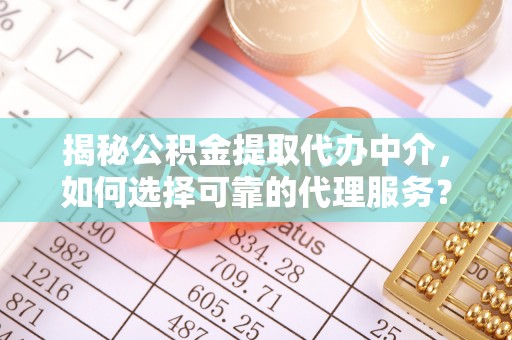 文安揭秘公积金提取代办中介，如何选择可靠的代理服务？