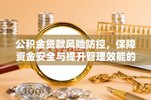文安公积金贷款风险防控，保障资金安全与提升管理效能的多维度探索