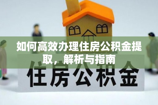 文安如何高效办理住房公积金提取，解析与指南