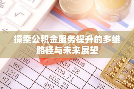 文安探索公积金服务提升的多维路径与未来展望