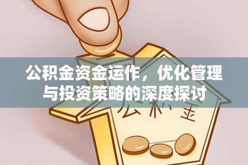 文安公积金资金运作，优化管理与投资策略的深度探讨