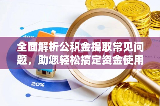 文安全面解析公积金提取常见问题，助您轻松搞定资金使用