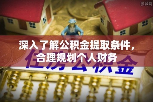 文安深入了解公积金提取条件，合理规划个人财务