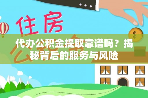 文安代办公积金提取靠谱吗？揭秘背后的服务与风险