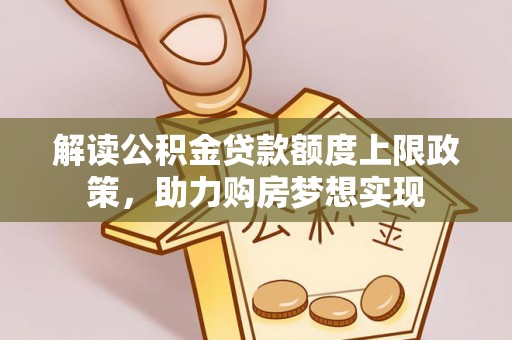 文安解读公积金贷款额度上限政策，助力购房梦想实现