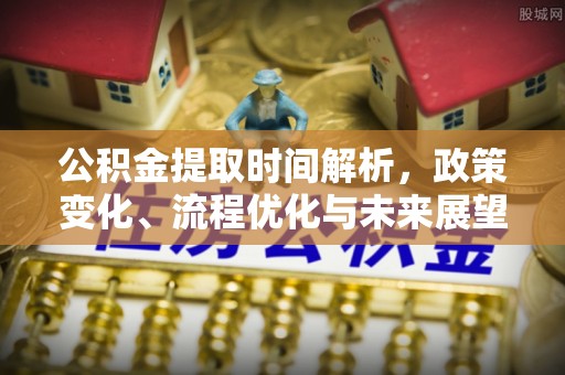 文安公积金提取时间解析，政策变化、流程优化与未来展望
