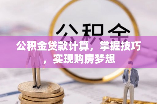 文安公积金贷款计算，掌握技巧，实现购房梦想