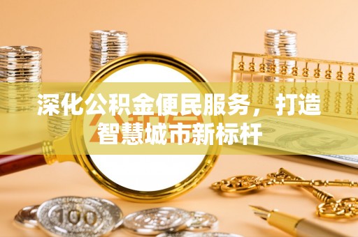 文安深化公积金便民服务，打造智慧城市新标杆