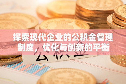 文安探索现代企业的公积金管理制度，优化与创新的平衡