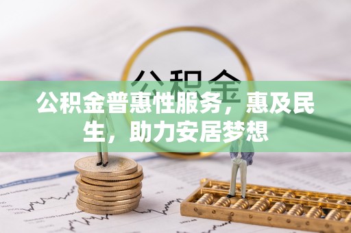 文安公积金普惠性服务，惠及民生，助力安居梦想