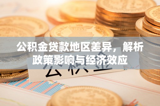 文安公积金贷款地区差异，解析政策影响与经济效应
