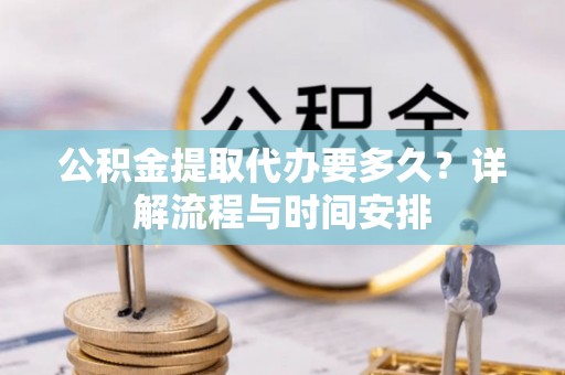 文安公积金提取代办要多久？详解流程与时间安排