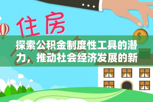 文安探索公积金制度性工具的潜力，推动社会经济发展的新引擎