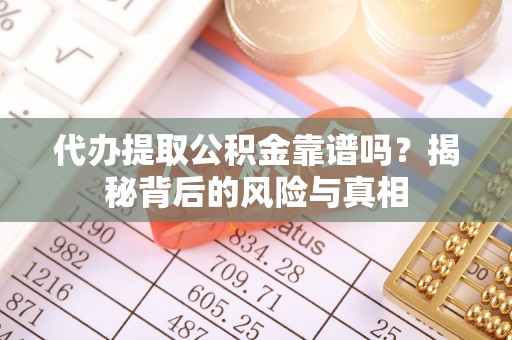 文安代办提取公积金靠谱吗？揭秘背后的风险与真相