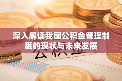 文安深入解读我国公积金管理制度的现状与未来发展