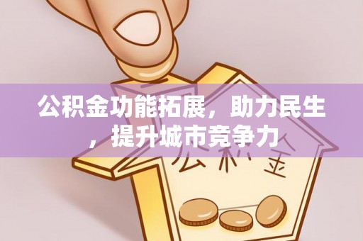 文安公积金功能拓展，助力民生，提升城市竞争力