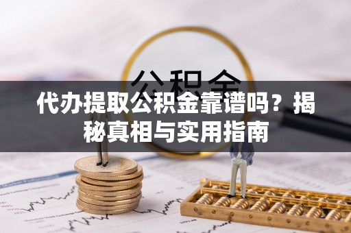 文安代办提取公积金靠谱吗？揭秘真相与实用指南