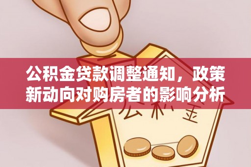 文安公积金贷款调整通知，政策新动向对购房者的影响分析