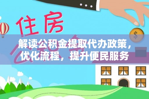 文安解读公积金提取代办政策，优化流程，提升便民服务