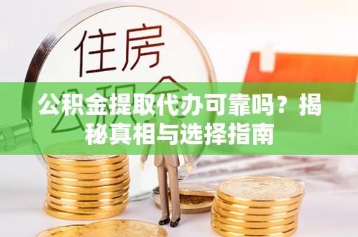 文安公积金提取代办可靠吗？揭秘真相与选择指南