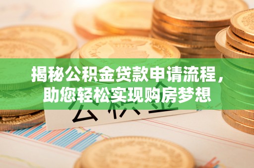 文安揭秘公积金贷款申请流程，助您轻松实现购房梦想