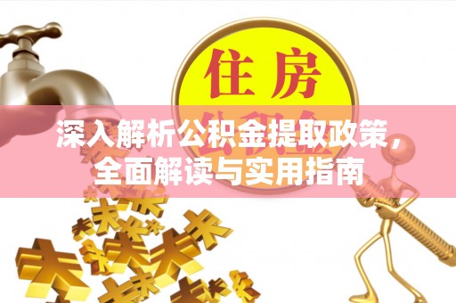 文安深入解析公积金提取政策，全面解读与实用指南
