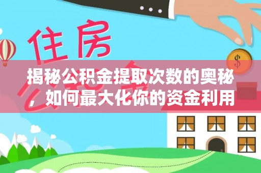 文安揭秘公积金提取次数的奥秘，如何最大化你的资金利用？