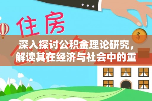 文安深入探讨公积金理论研究，解读其在经济与社会中的重要角色