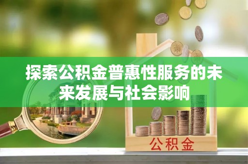 文安探索公积金普惠性服务的未来发展与社会影响