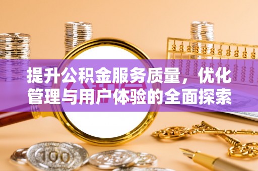 文安提升公积金服务质量，优化管理与用户体验的全面探索