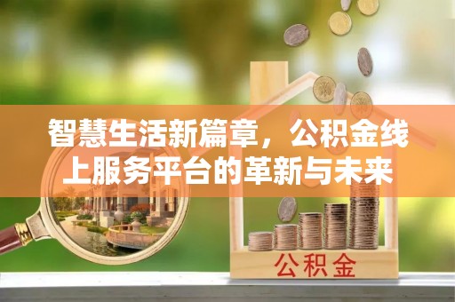 文安智慧生活新篇章，公积金线上服务平台的革新与未来