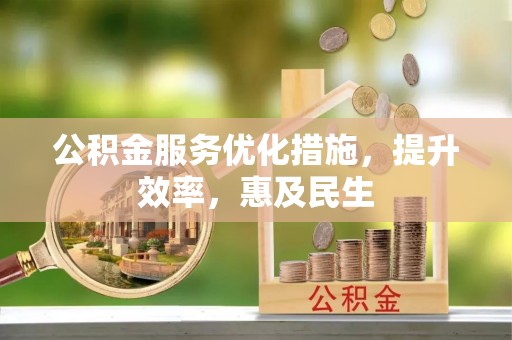文安公积金服务优化措施，提升效率，惠及民生
