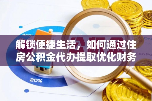 文安解锁便捷生活，如何通过住房公积金代办提取优化财务规划
