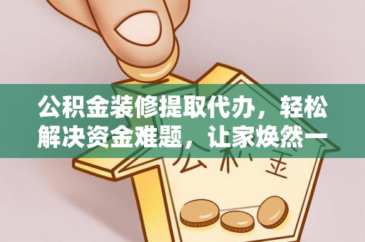 文安公积金装修提取代办，轻松解决资金难题，让家焕然一新
