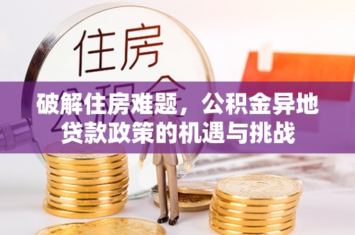 文安破解住房难题，公积金异地贷款政策的机遇与挑战
