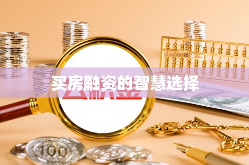 文安买房融资的智慧选择