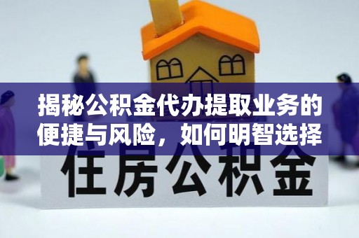 文安揭秘公积金代办提取业务的便捷与风险，如何明智选择？