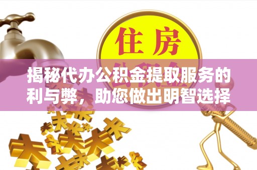 文安揭秘代办公积金提取服务的利与弊，助您做出明智选择