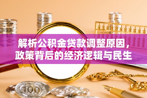 文安解析公积金贷款调整原因，政策背后的经济逻辑与民生影响