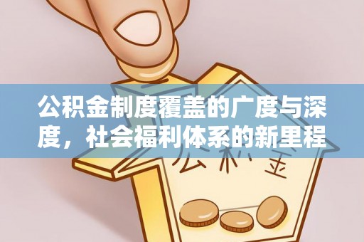 文安公积金制度覆盖的广度与深度，社会福利体系的新里程碑