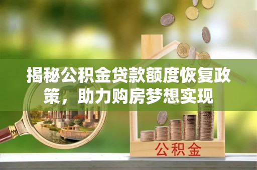 文安揭秘公积金贷款额度恢复政策，助力购房梦想实现