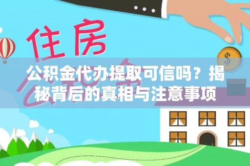 文安公积金代办提取可信吗？揭秘背后的真相与注意事项
