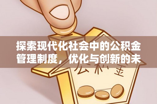 文安探索现代化社会中的公积金管理制度，优化与创新的未来方向
