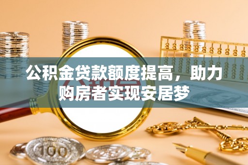 文安公积金贷款额度提高，助力购房者实现安居梦