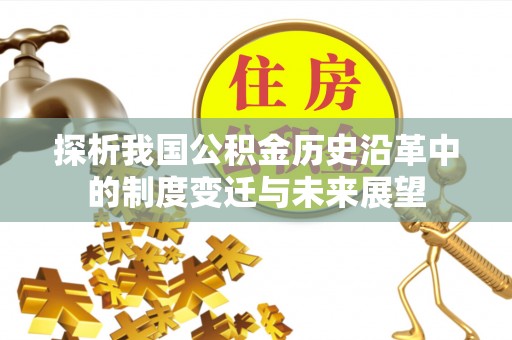 文安探析我国公积金历史沿革中的制度变迁与未来展望